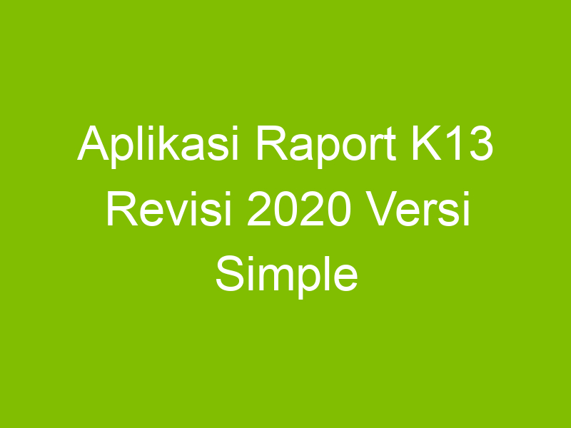 Aplikasi Raport K13 Revisi 2020 Versi Simple untuk Semua Kelas