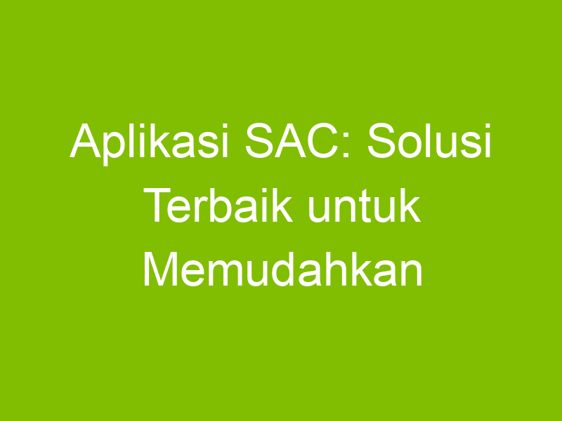 Aplikasi Sac Solusi Terbaik Untuk Memudahkan Bisnis Online Elmardondeseunenlasestrellas 4534